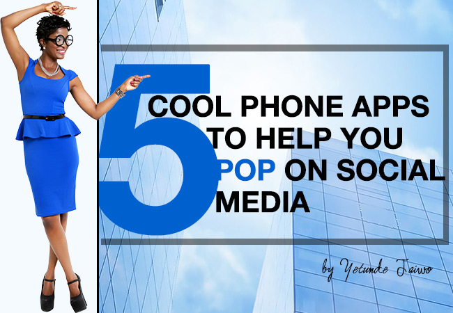 5 COOL PHONE APPS TO HELP YOU POP ON SOCIAL MEDIA