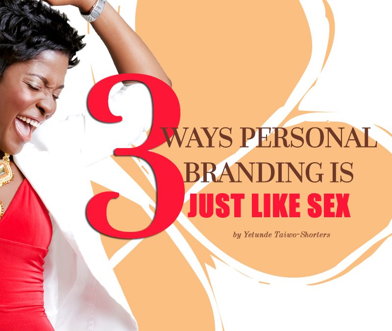3 Ways Personal Branding is Just Like Sex